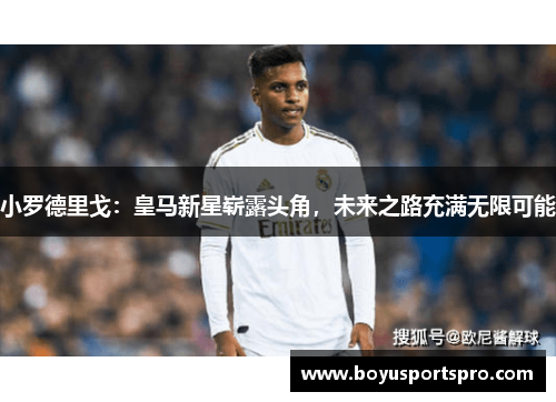 小罗德里戈：皇马新星崭露头角，未来之路充满无限可能