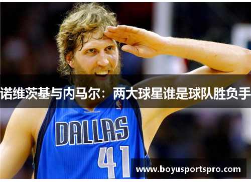 诺维茨基与内马尔：两大球星谁是球队胜负手