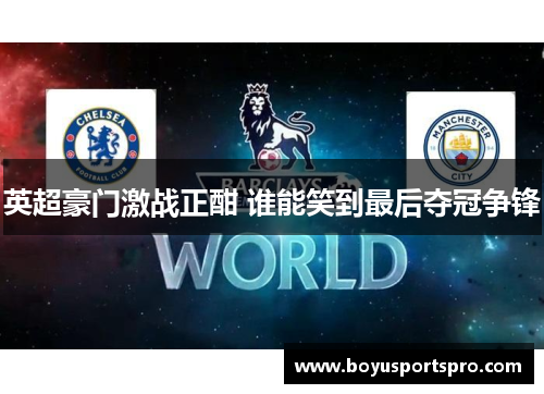 英超豪门激战正酣 谁能笑到最后夺冠争锋