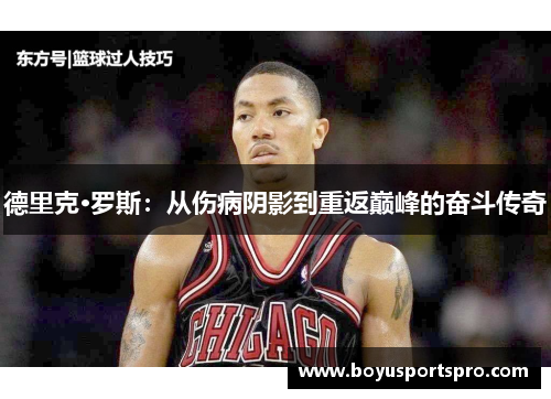 德里克·罗斯：从伤病阴影到重返巅峰的奋斗传奇