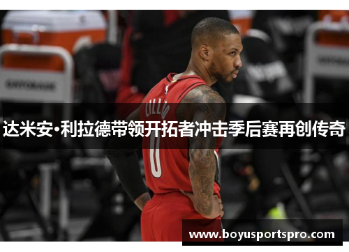 达米安·利拉德带领开拓者冲击季后赛再创传奇