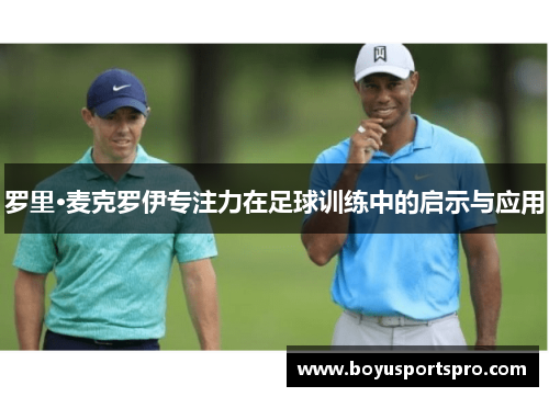 罗里·麦克罗伊专注力在足球训练中的启示与应用