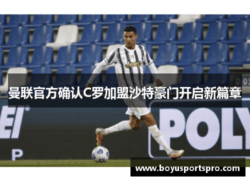 曼联官方确认C罗加盟沙特豪门开启新篇章
