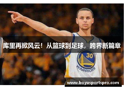 库里再掀风云！从篮球到足球，跨界新篇章